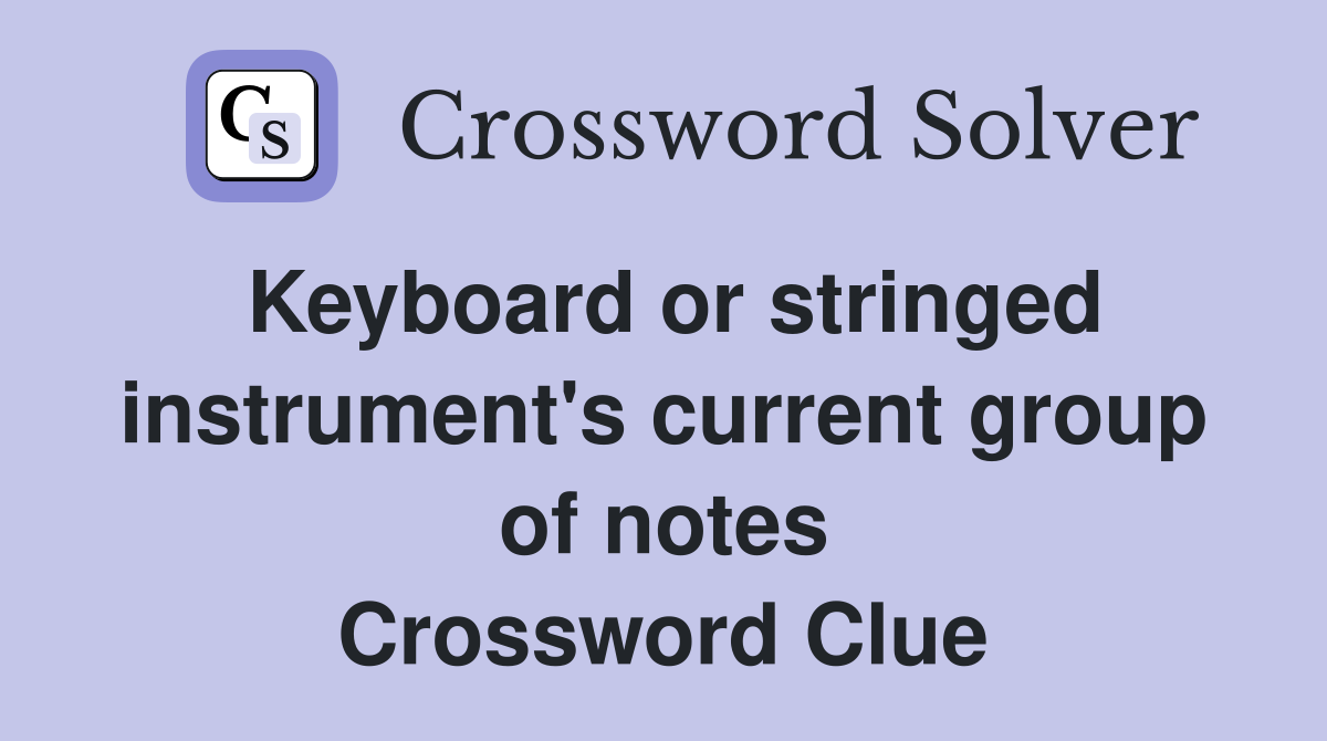 Keyboard or stringed instrument's current group of notes Crossword Clue