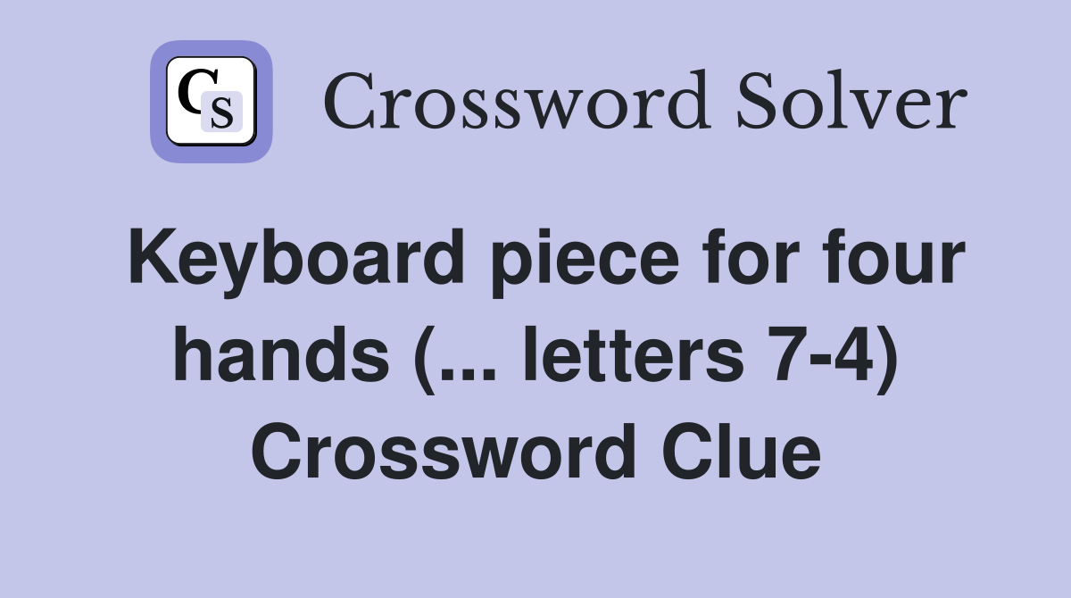 Keyboard piece for four hands (... letters 7-4) Crossword Clue