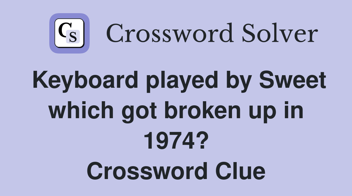 Keyboard played by Sweet which got broken up in 1974? Crossword Clue