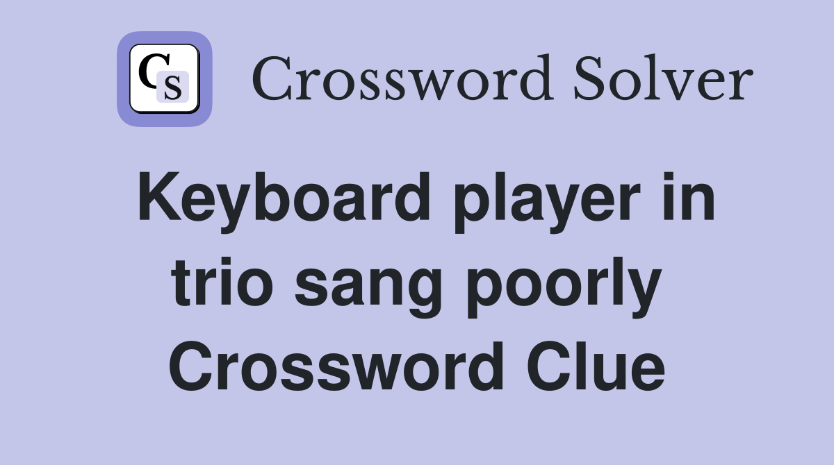 Keyboard player in trio sang poorly Crossword Clue