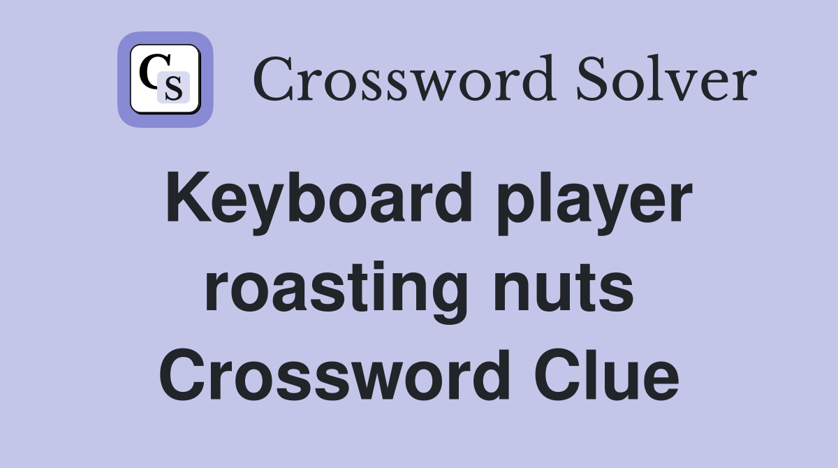 Keyboard player roasting nuts Crossword Clue