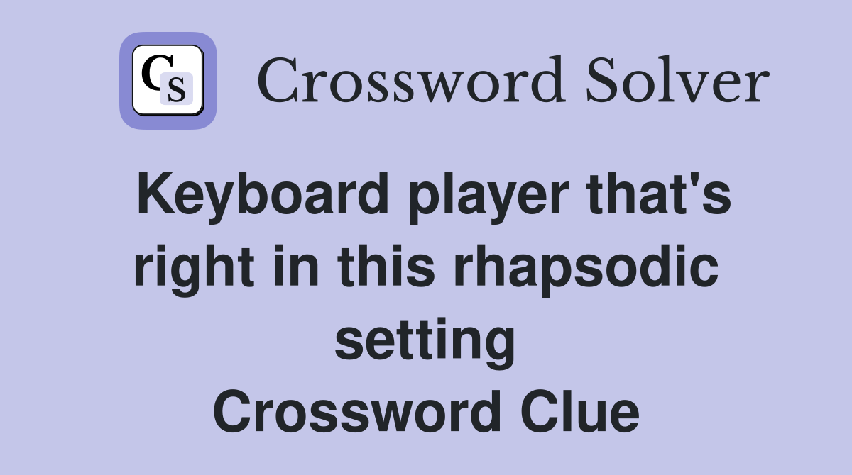 Keyboard player that's right in this rhapsodic setting Crossword Clue