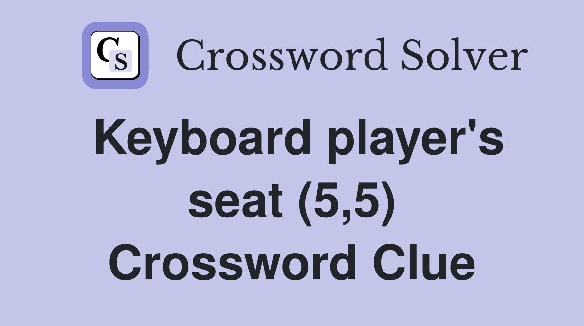Keyboard player's seat (5,5) Crossword Clue
