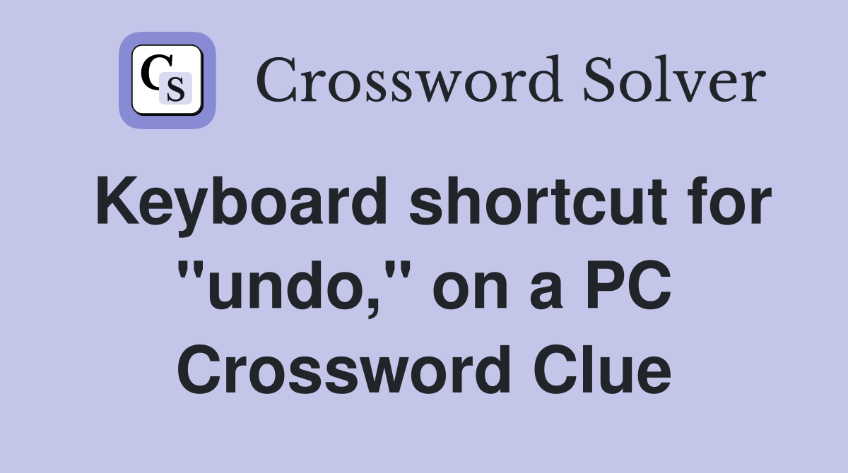 Keyboard shortcut for "undo," on a PC Crossword Clue