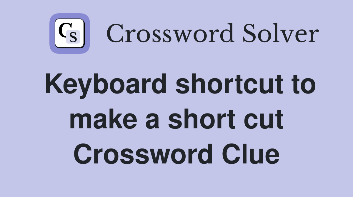 Keyboard shortcut to make a short cut Crossword Clue