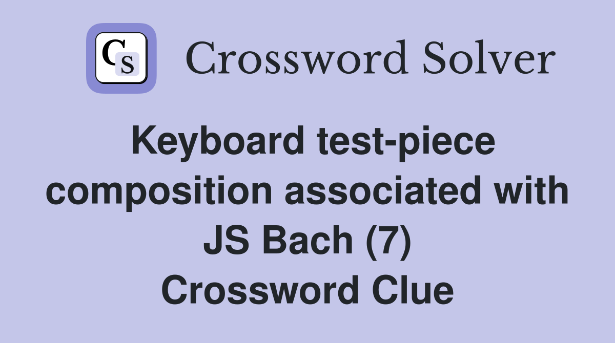 Keyboard test-piece composition associated with JS Bach (7) Crossword Clue