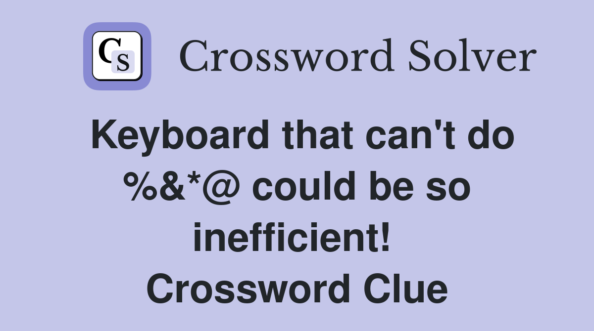 Keyboard that can't do %&*@ could be so inefficient!  Crossword Clue