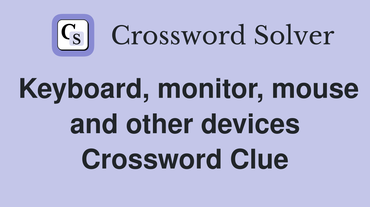 Keyboard, monitor, mouse and other devices Crossword Clue