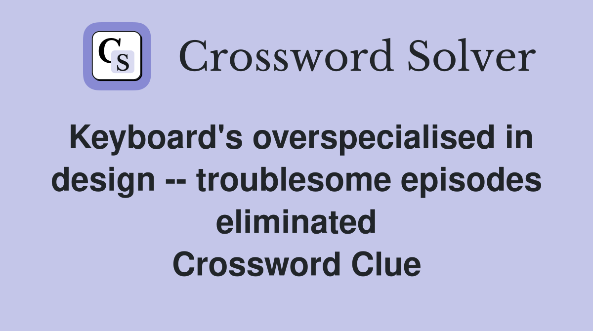 Keyboard's overspecialised in design -- troublesome episodes eliminated Crossword Clue