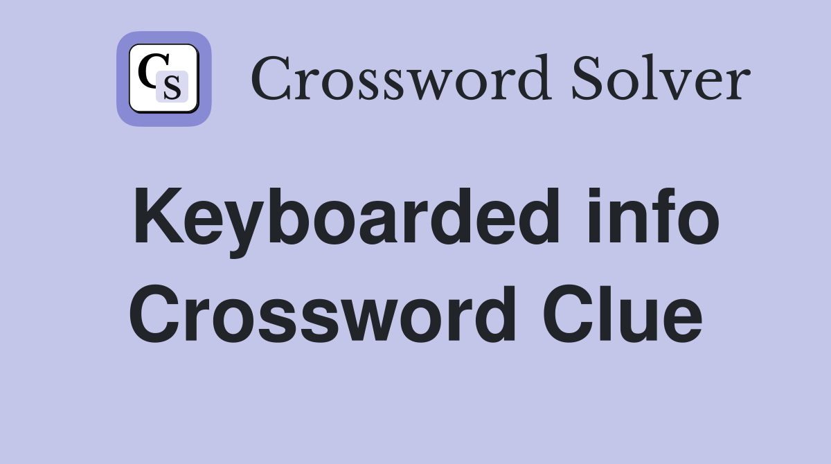 Keyboarded info Crossword Clue