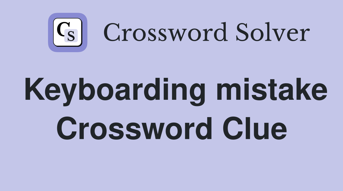Keyboarding mistake Crossword Clue
