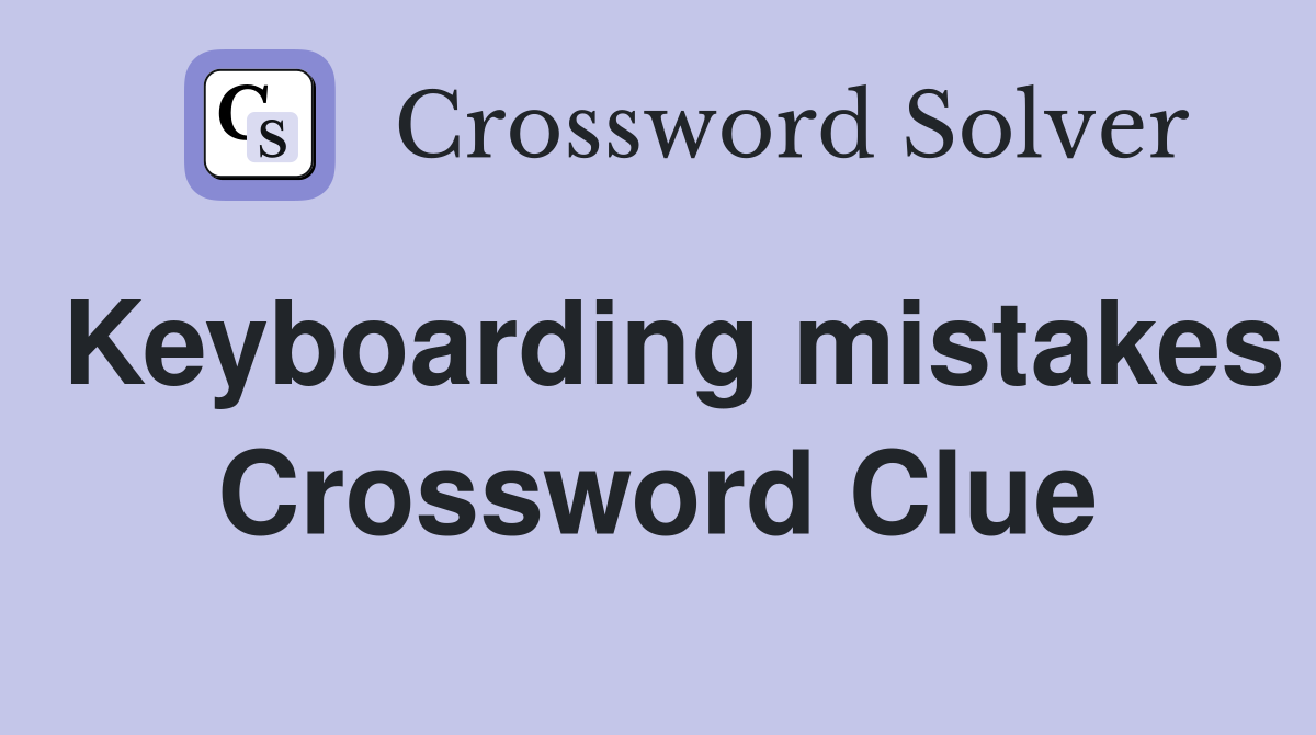 Keyboarding mistakes Crossword Clue
