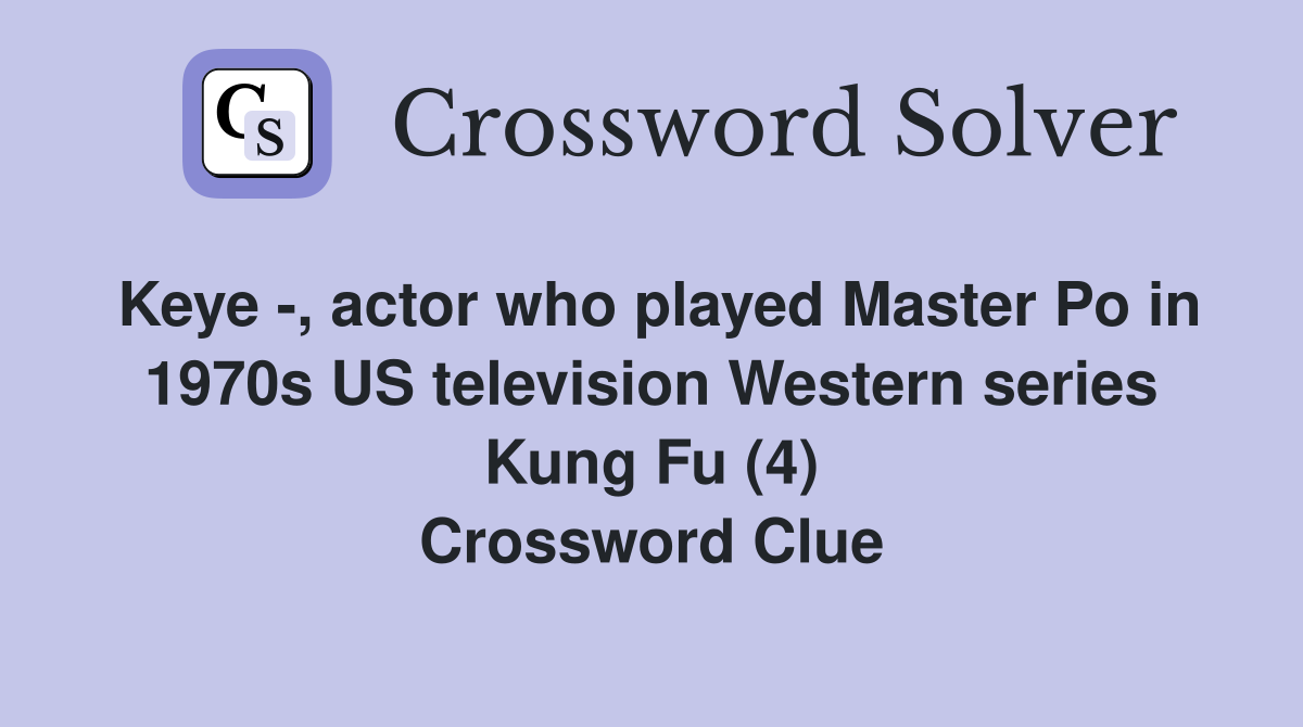 Keye -, actor who played Master Po in 1970s US television Western series Kung Fu (4) Crossword Clue