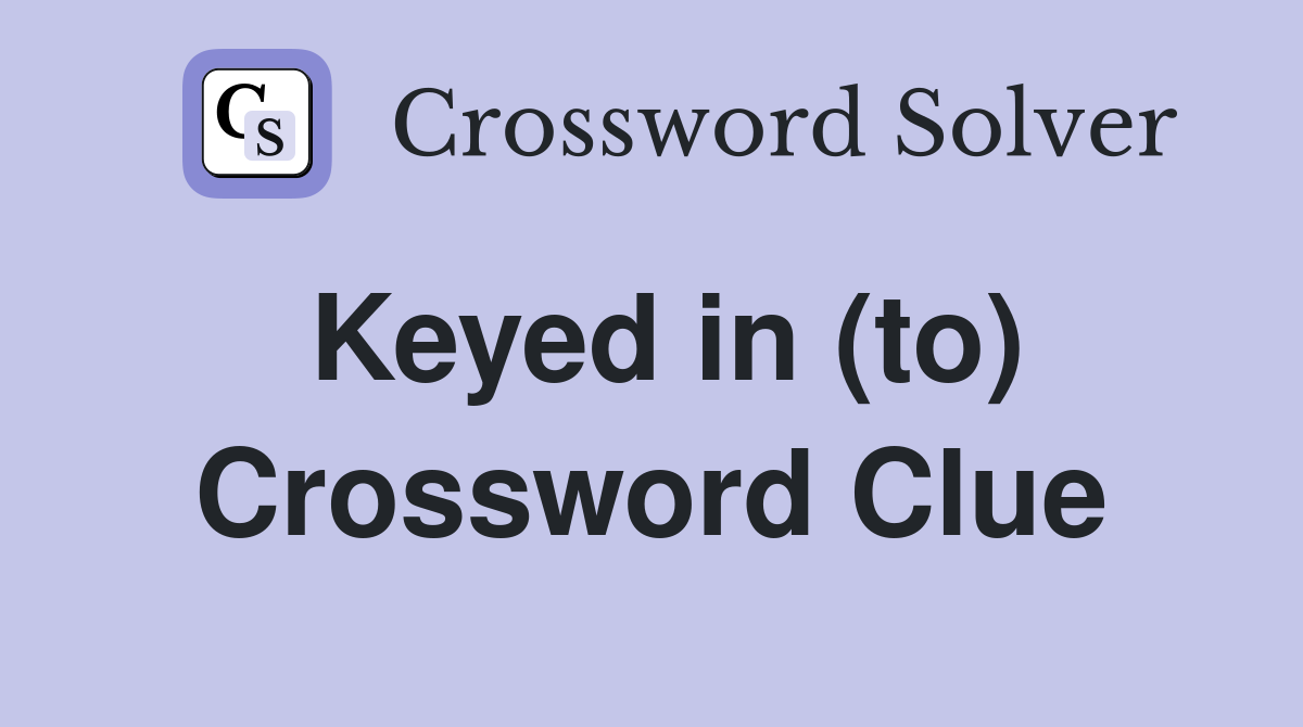 Keyed in (to) Crossword Clue