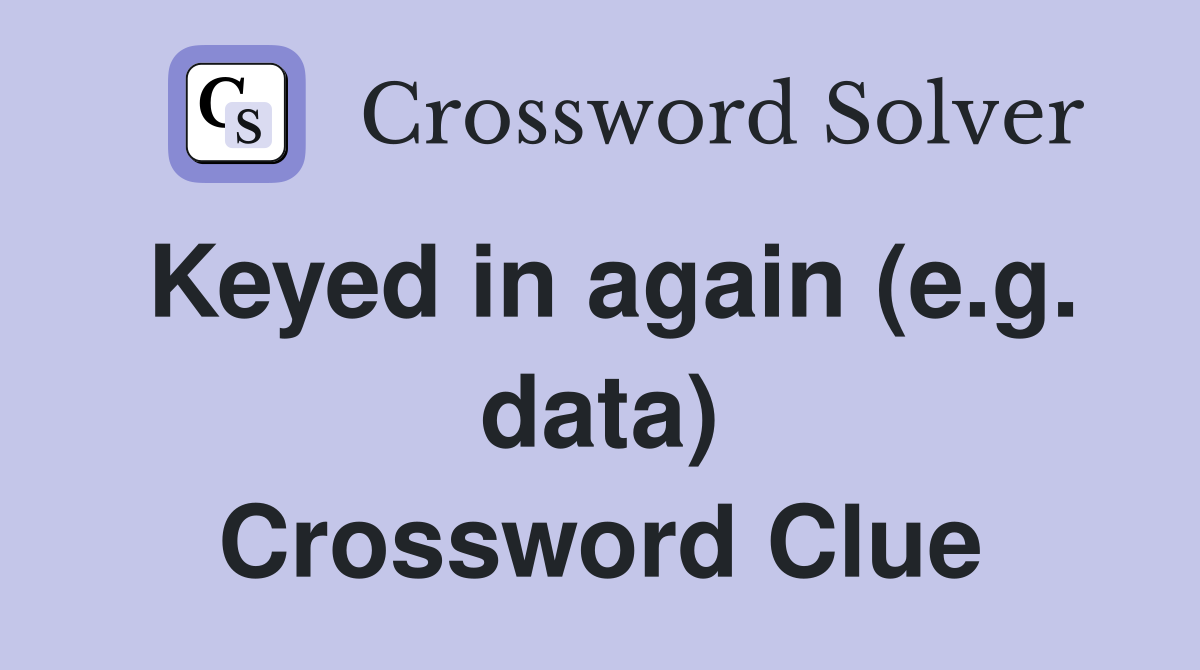 Keyed in again (e.g. data) Crossword Clue