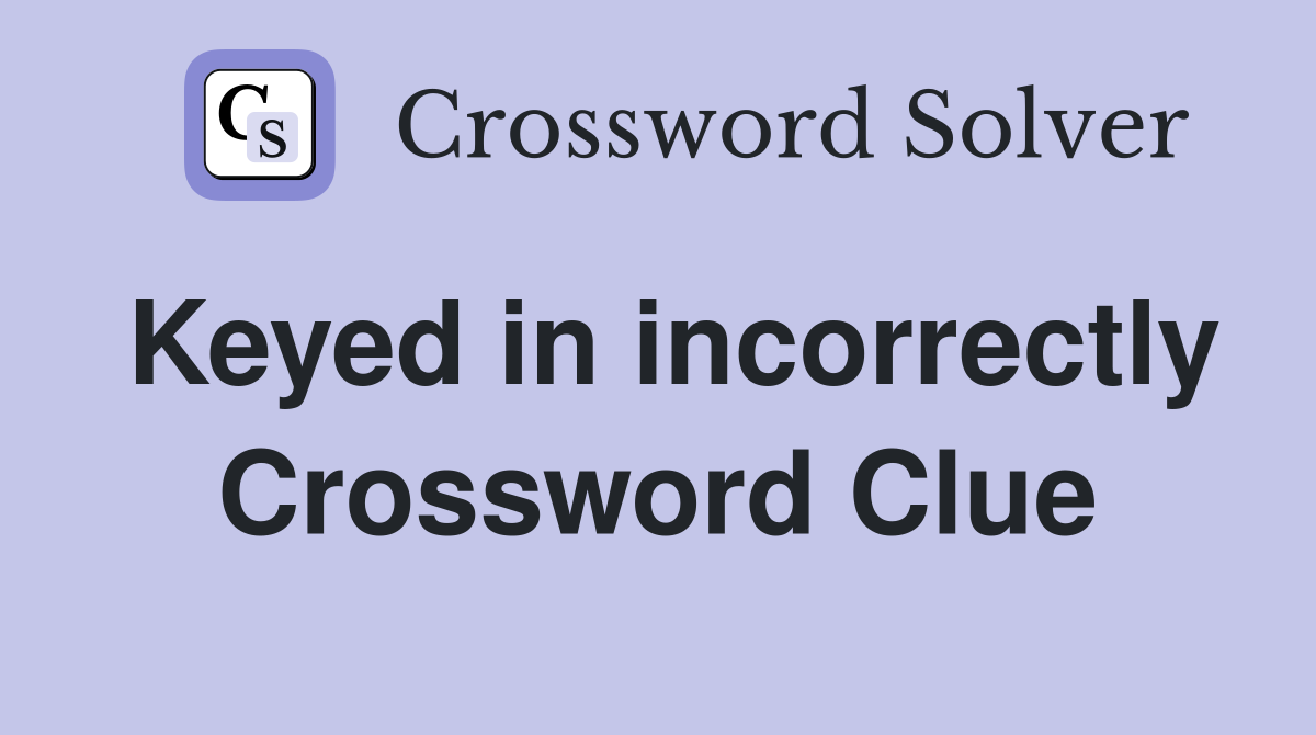 Keyed in incorrectly Crossword Clue
