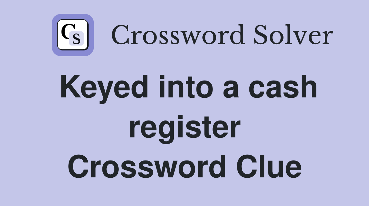 Keyed into a cash register Crossword Clue