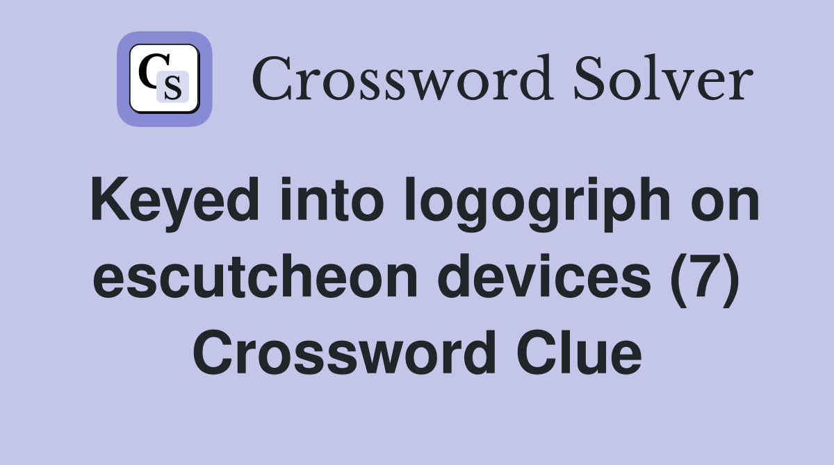 Keyed into logogriph on escutcheon devices (7) Crossword Clue