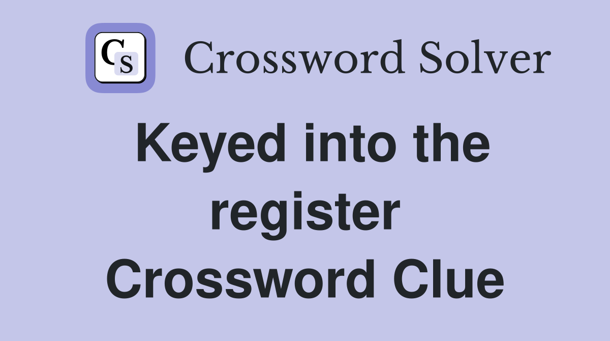 Keyed into the register Crossword Clue