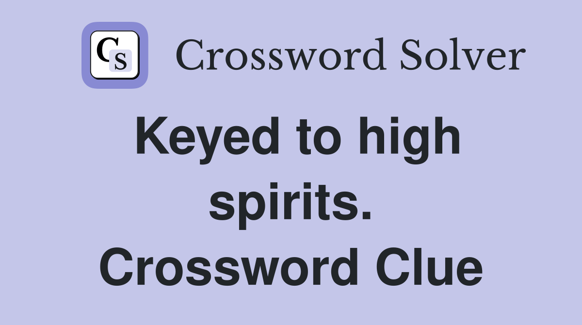 Keyed to high spirits. Crossword Clue