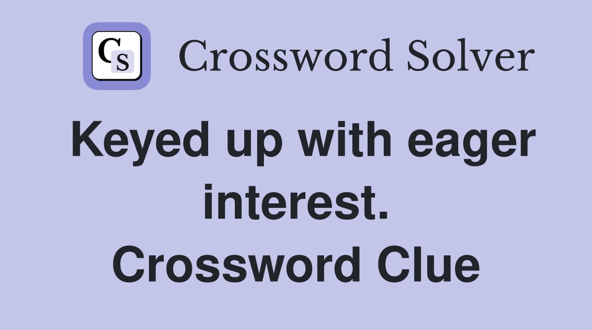 Keyed up with eager interest. Crossword Clue