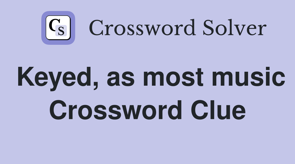 Keyed, as most music Crossword Clue