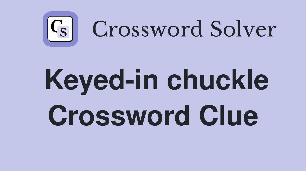 Keyed-in chuckle Crossword Clue