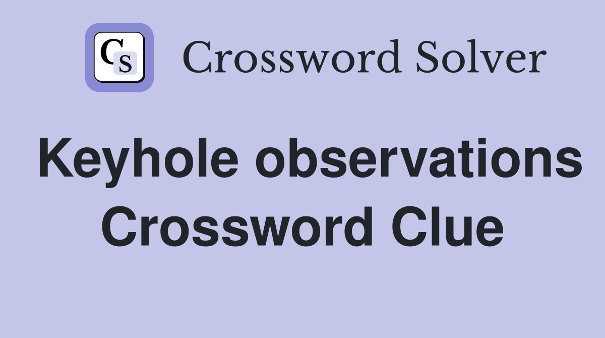 Keyhole observations Crossword Clue