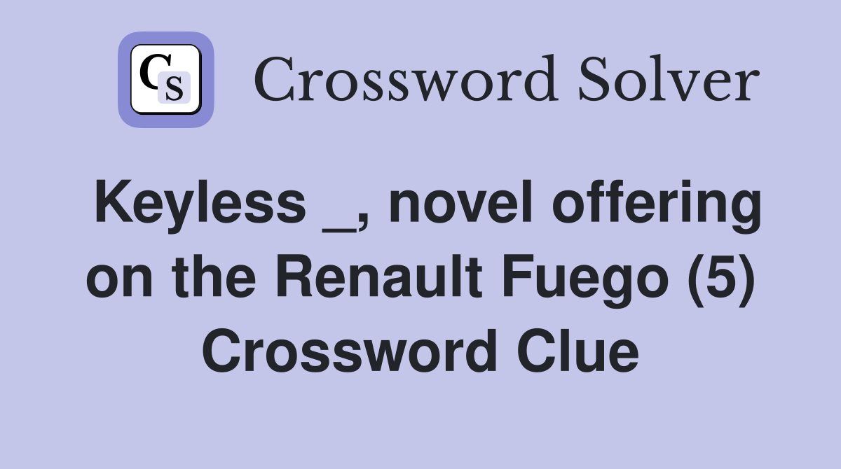 Keyless _, novel offering on the Renault Fuego (5) Crossword Clue