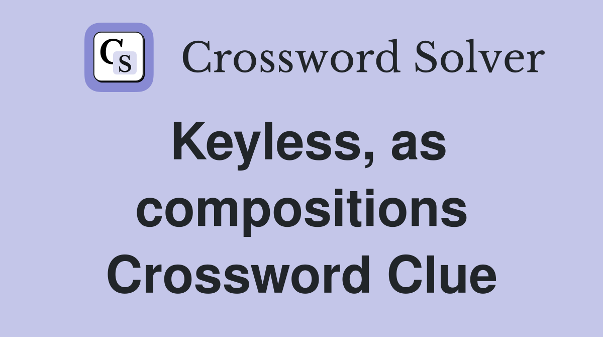 Keyless, as compositions Crossword Clue