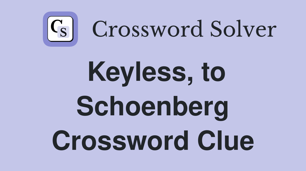 Keyless, to Schoenberg Crossword Clue