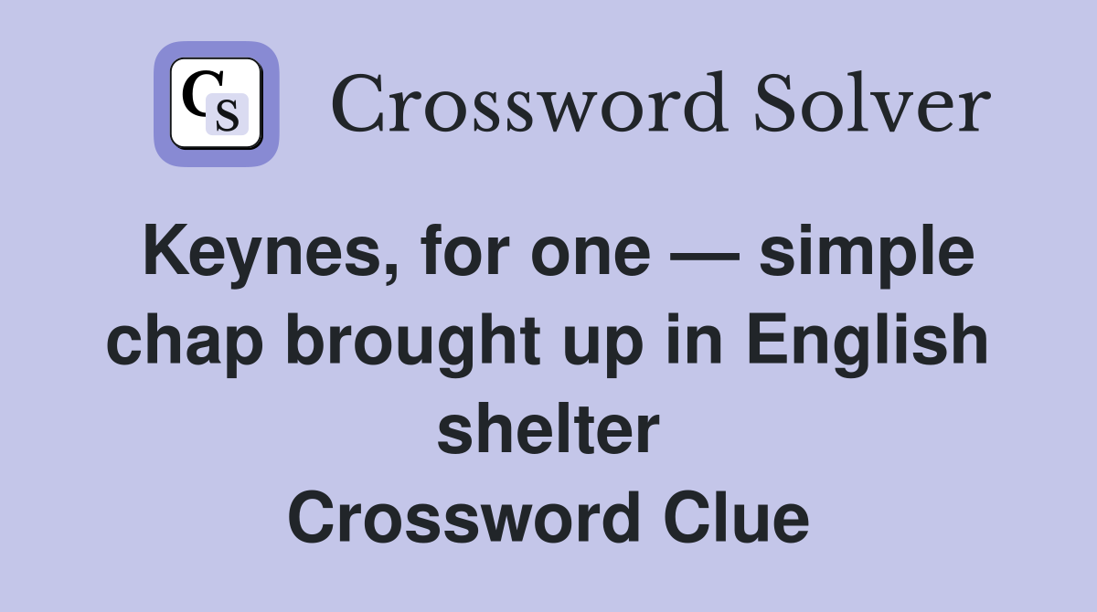 Keynes, for one — simple chap brought up in English shelter Crossword Clue