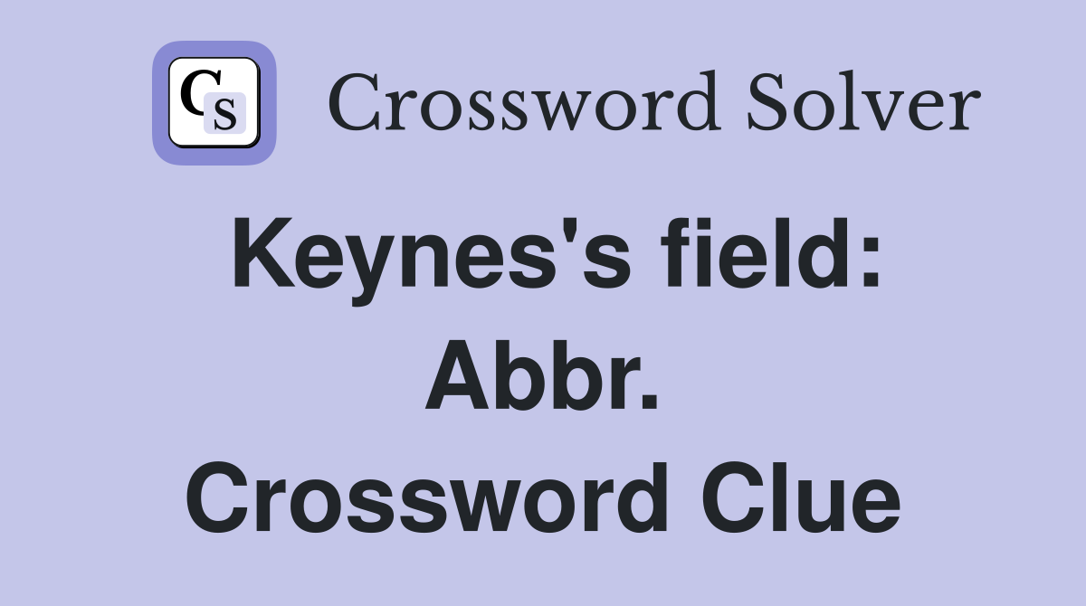 Keynes's field: Abbr. Crossword Clue