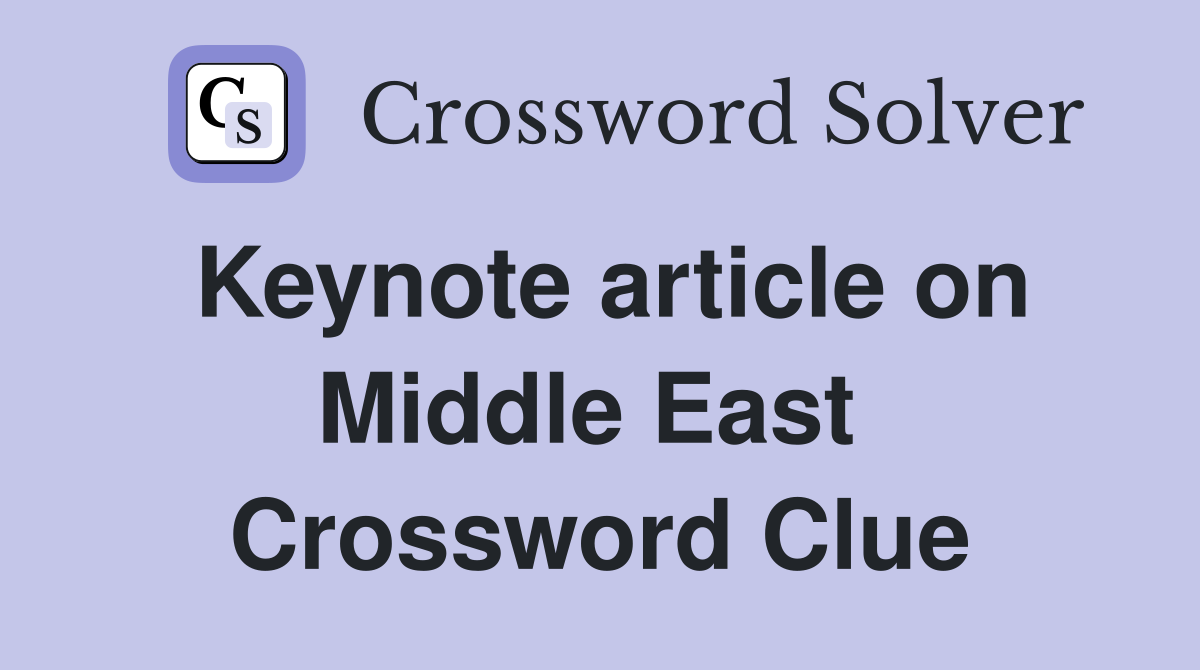 Keynote article on Middle East  Crossword Clue