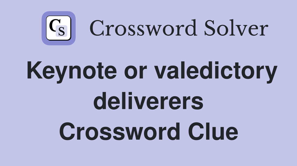 Keynote or valedictory deliverers Crossword Clue