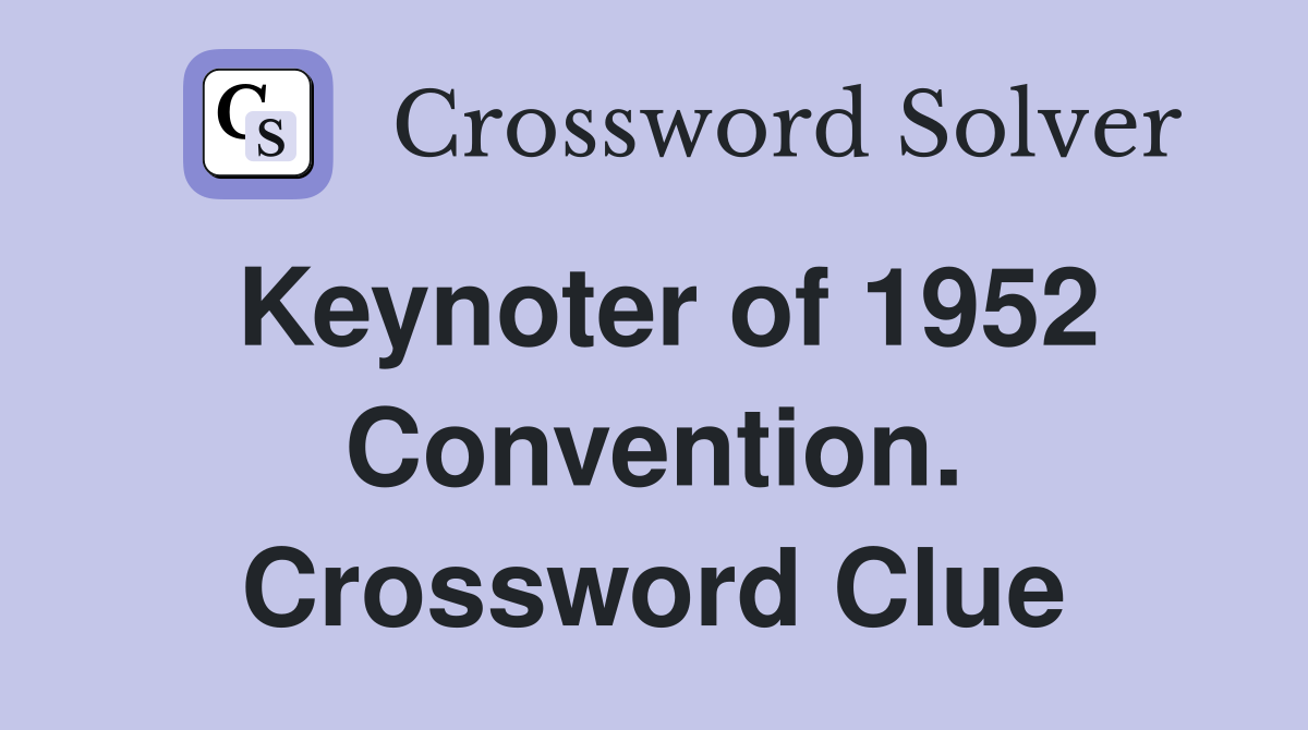Keynoter of 1952 Convention. Crossword Clue