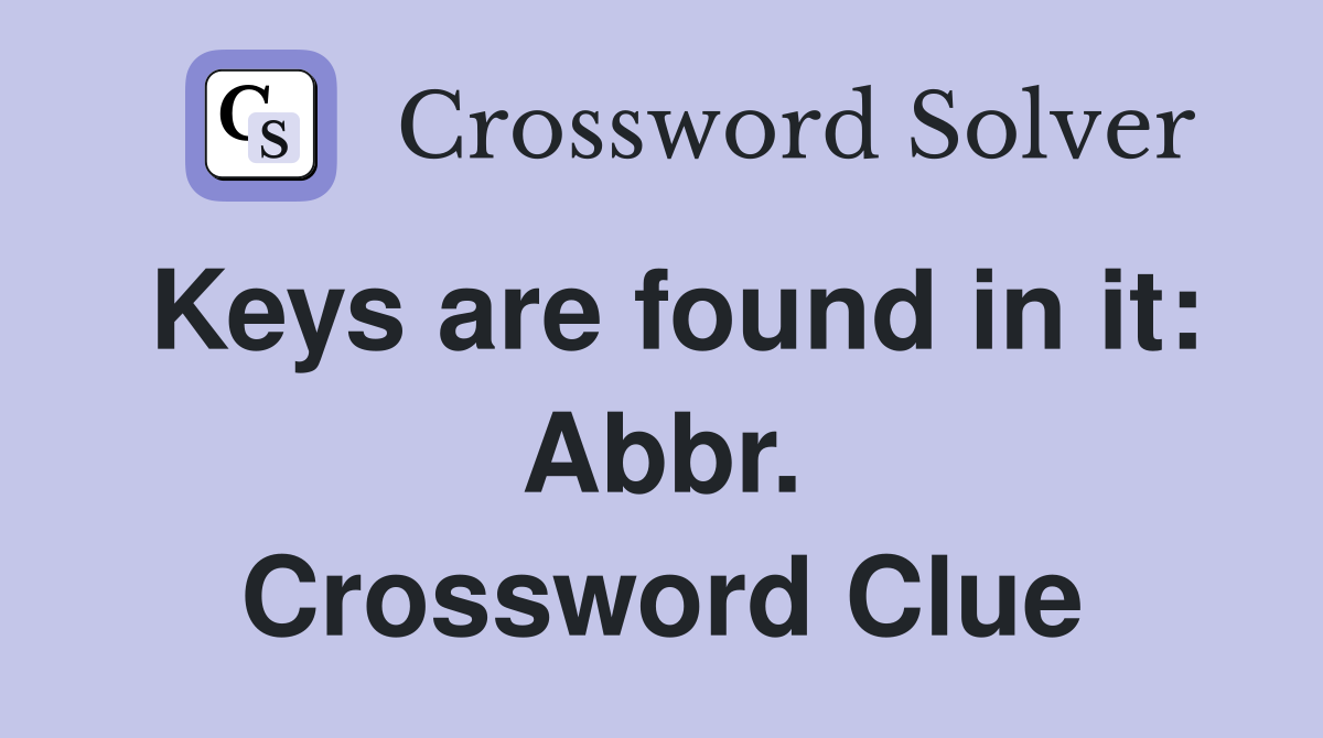 Keys are found in it: Abbr. Crossword Clue