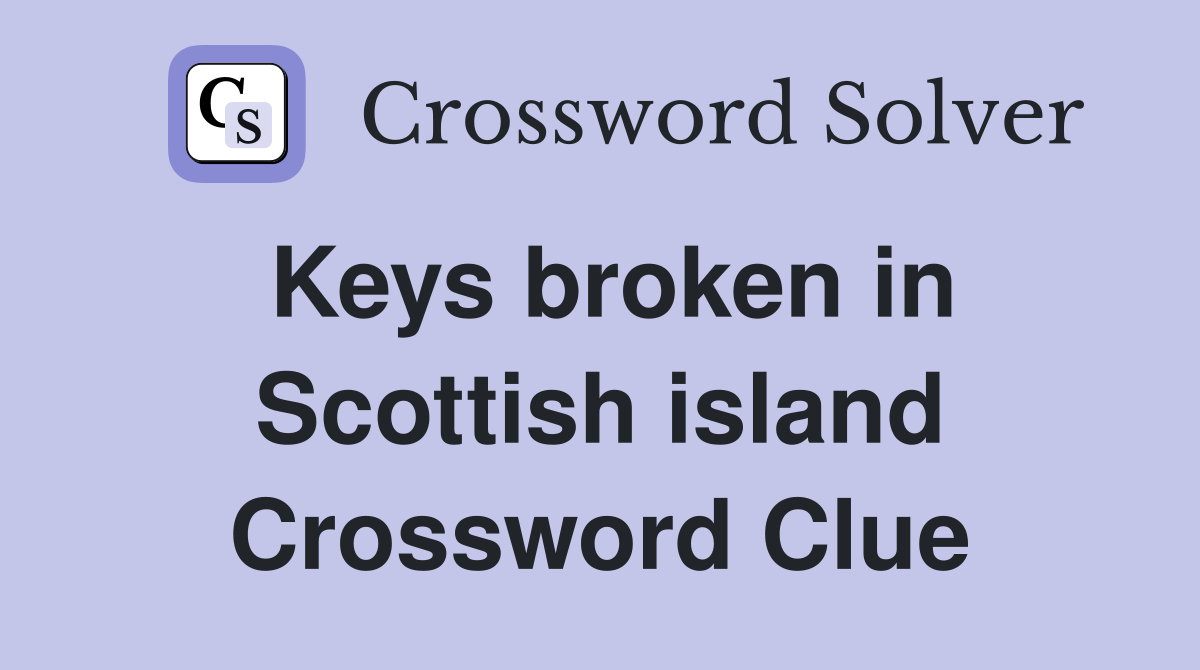 Keys broken in Scottish island Crossword Clue
