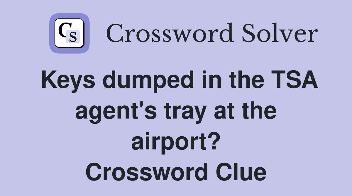 Keys dumped in the TSA agent's tray at the airport? Crossword Clue