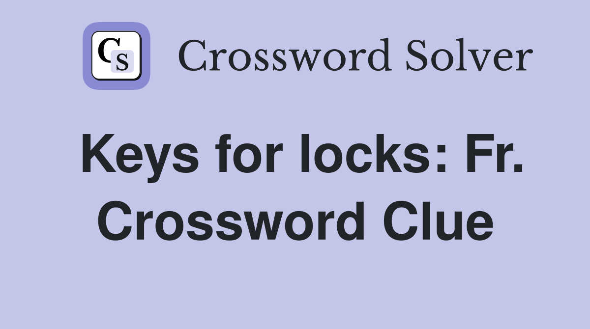 Keys for locks: Fr. Crossword Clue