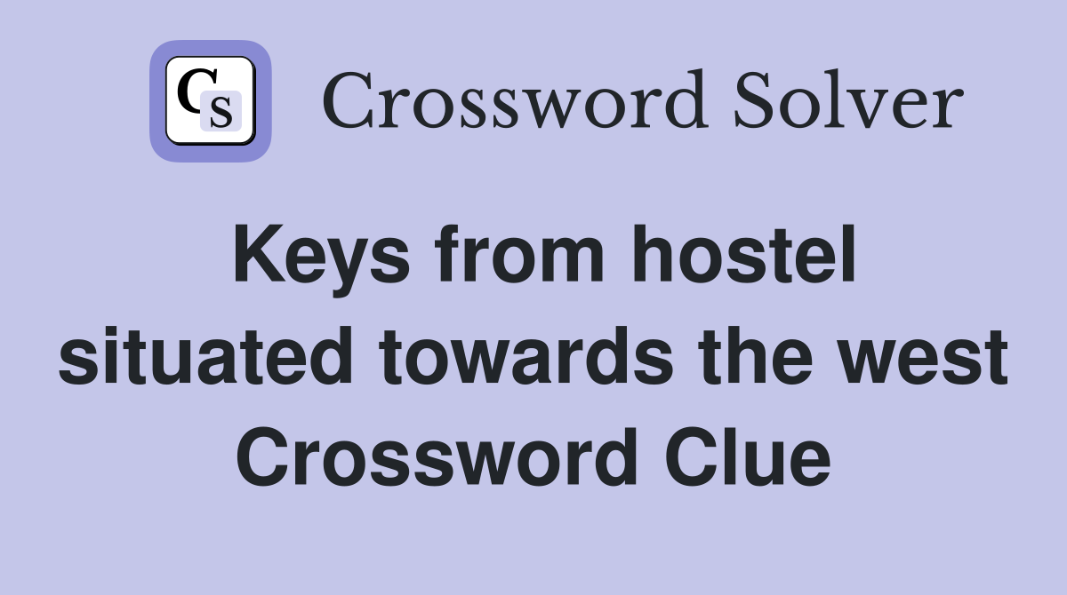 Keys from hostel situated towards the west Crossword Clue