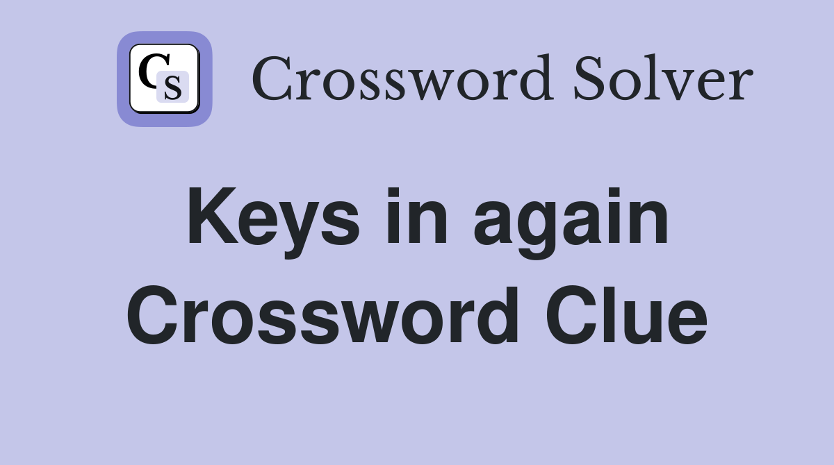 Keys in again Crossword Clue