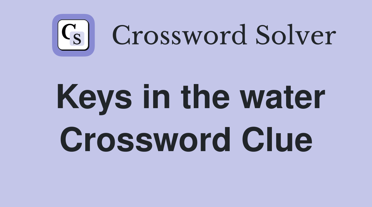 Keys in the water Crossword Clue