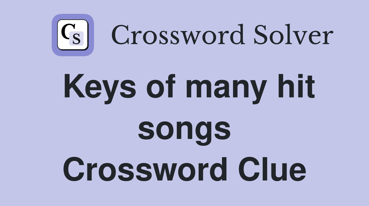 Keys of many hit songs Crossword Clue
