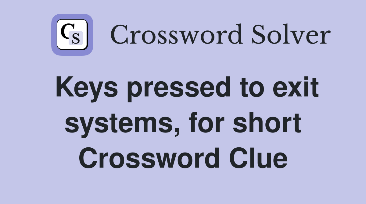 Keys pressed to exit systems, for short Crossword Clue