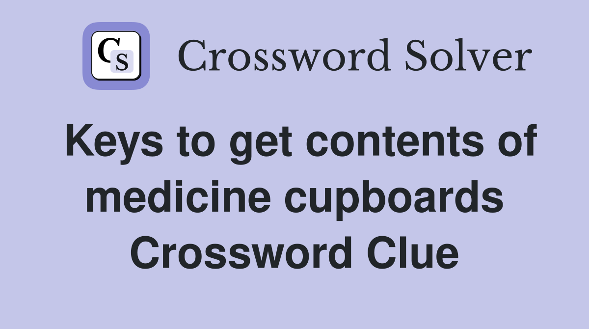 Keys to get contents of medicine cupboards Crossword Clue