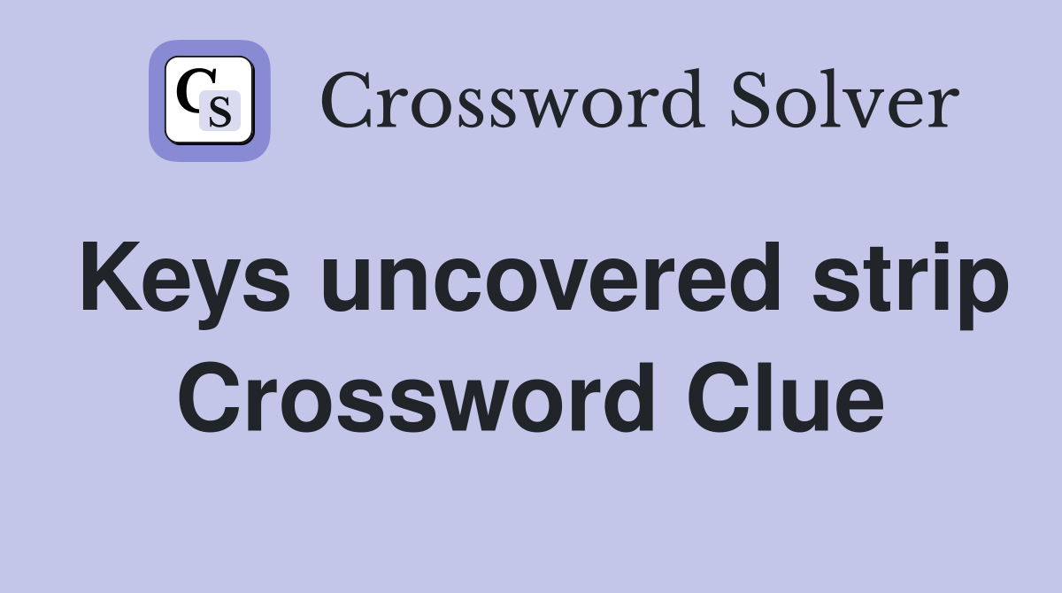Keys uncovered strip Crossword Clue