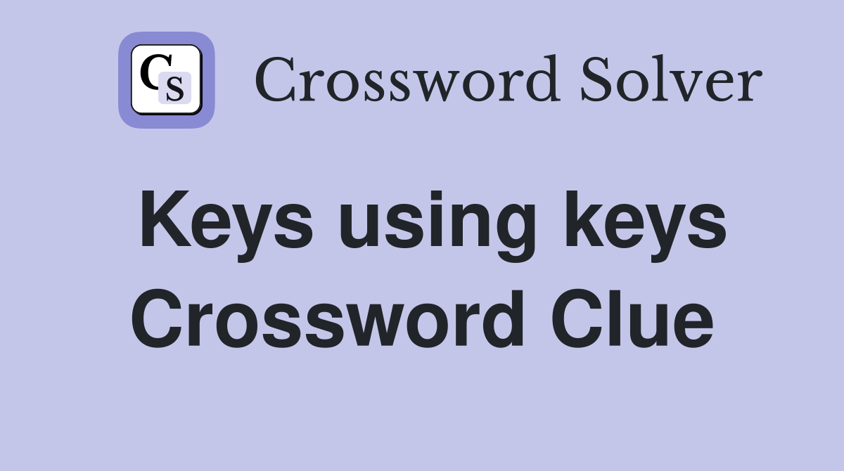 Keys using keys Crossword Clue