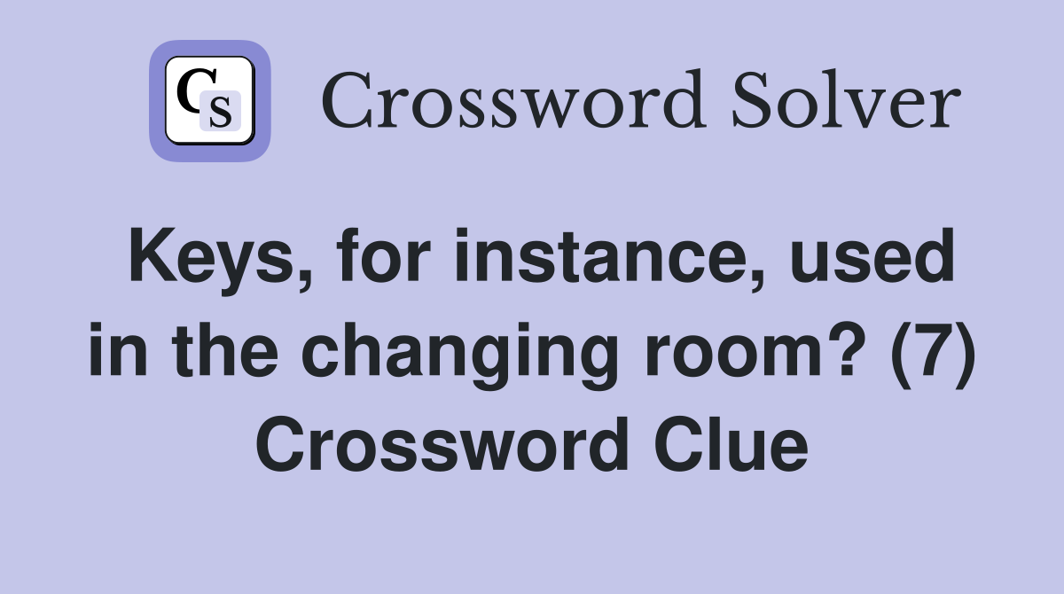 Keys, for instance, used in the changing room? (7) Crossword Clue