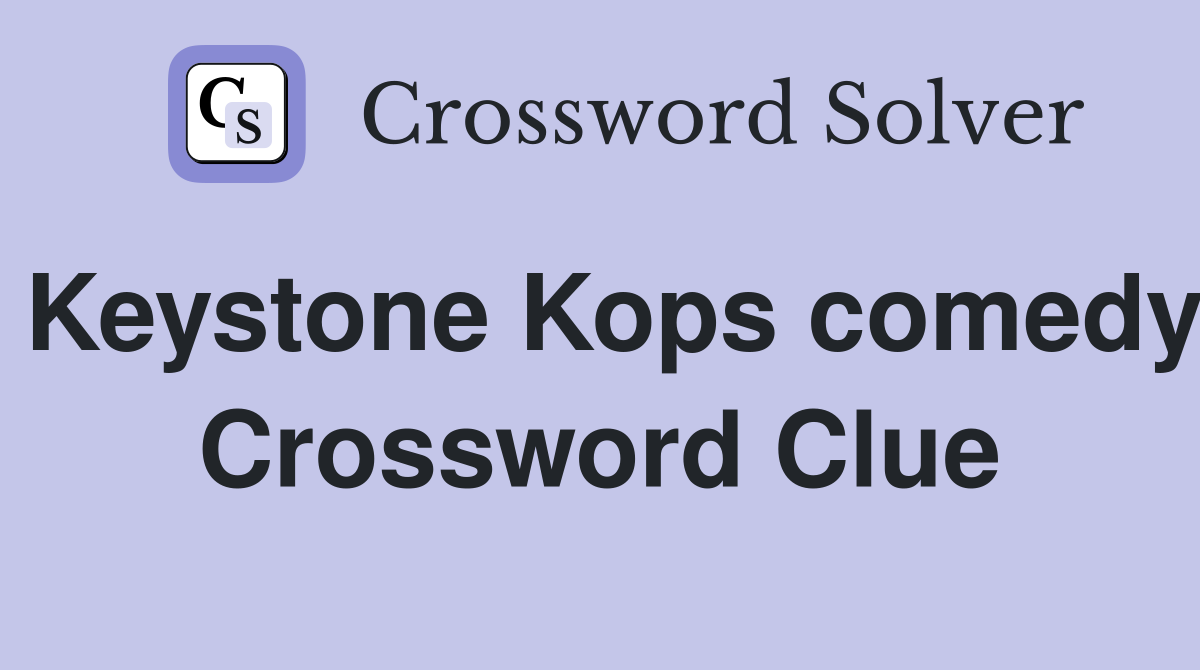 Keystone Kops comedy Crossword Clue